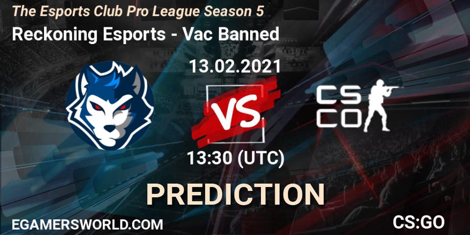 Pronóstico Reckoning Esports - Vac Banned. 13.02.2021 at 13:30, Counter-Strike (CS2), The Esports Club Pro League Season 5