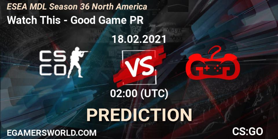 Pronóstico Watch This - Good Game PR. 18.02.2021 at 02:00, Counter-Strike (CS2), MDL ESEA Season 36: North America - Premier Division