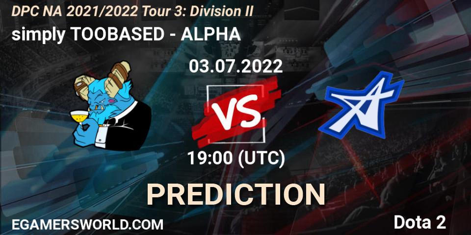 Pronóstico simply TOOBASED - ALPHA. 03.07.2022 at 18:55, Dota 2, DPC NA 2021/2022 Tour 3: Division II