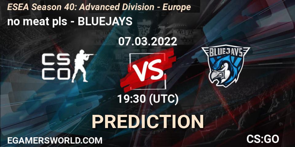 Pronóstico no meat pls - BLUEJAYS. 07.03.2022 at 19:30, Counter-Strike (CS2), ESEA Season 40: Advanced Division - Europe