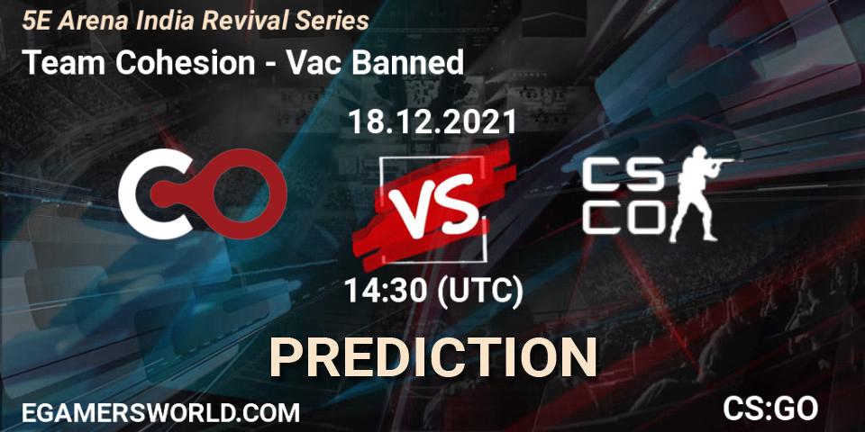 Pronóstico Team Cohesion - Vac Banned. 18.12.2021 at 14:30, Counter-Strike (CS2), 5E Arena India Revival Series