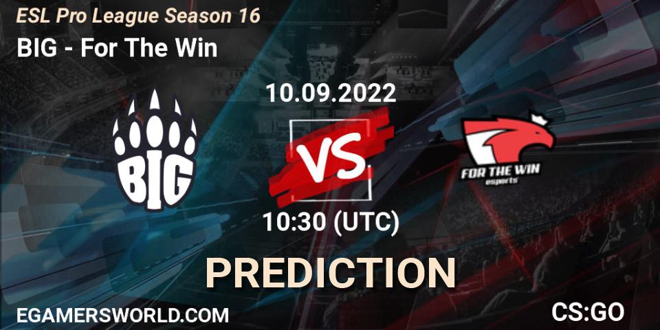 Pronóstico BIG - For The Win. 10.09.2022 at 10:30, Counter-Strike (CS2), ESL Pro League Season 16