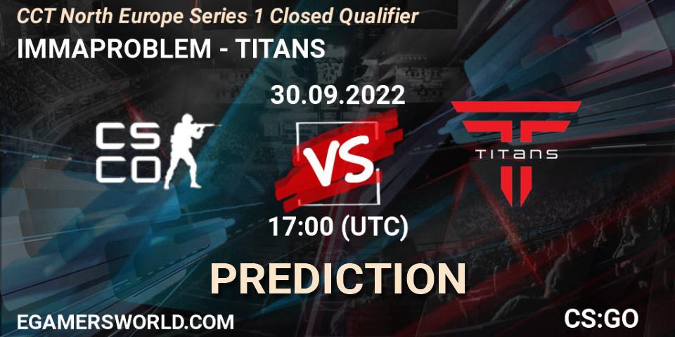 Pronóstico IMMAPROBLEM - TITANS. 30.09.2022 at 17:00, Counter-Strike (CS2), CCT North Europe Series 1 Closed Qualifier