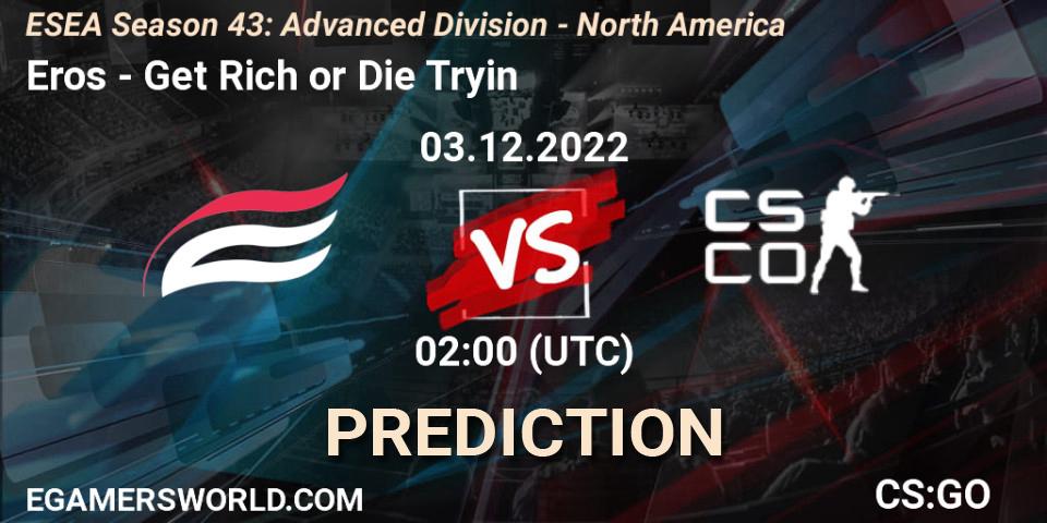 Pronóstico Eros - Get Rich or Die Tryin. 03.12.2022 at 02:00, Counter-Strike (CS2), ESEA Season 43: Advanced Division - North America