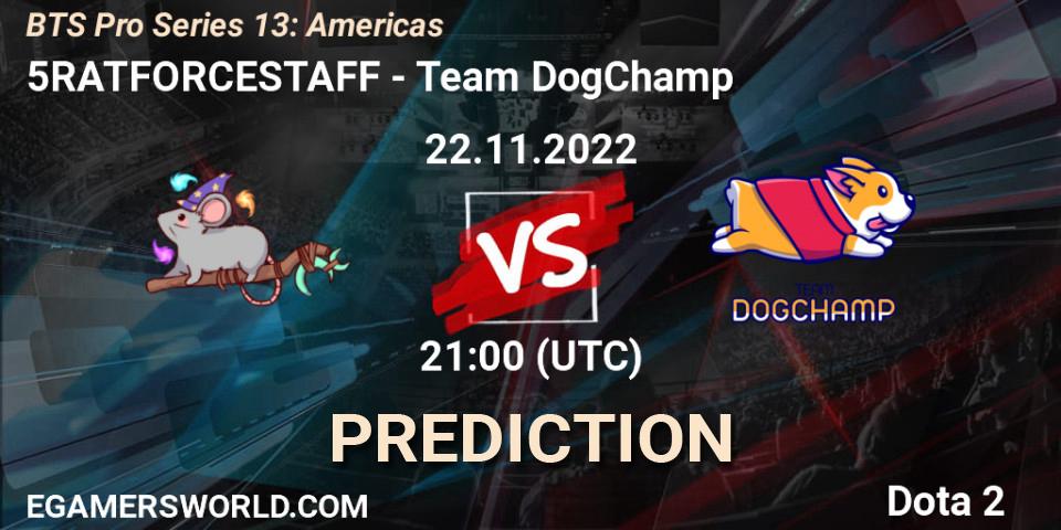 Pronóstico 5RATFORCESTAFF - Team DogChamp. 22.11.2022 at 21:02, Dota 2, BTS Pro Series 13: Americas
