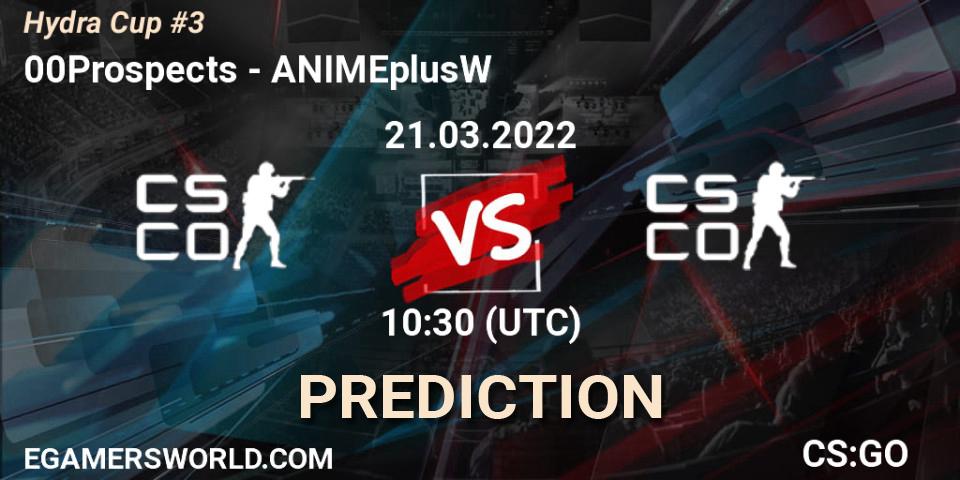 Pronóstico 00Prospects - ANIMEplusW. 21.03.2022 at 10:30, Counter-Strike (CS2), Hydra Cup #3