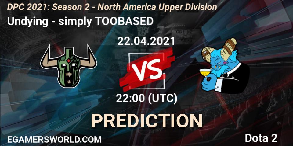 Pronóstico Undying - simply TOOBASED. 22.04.2021 at 22:00, Dota 2, DPC 2021: Season 2 - North America Upper Division 