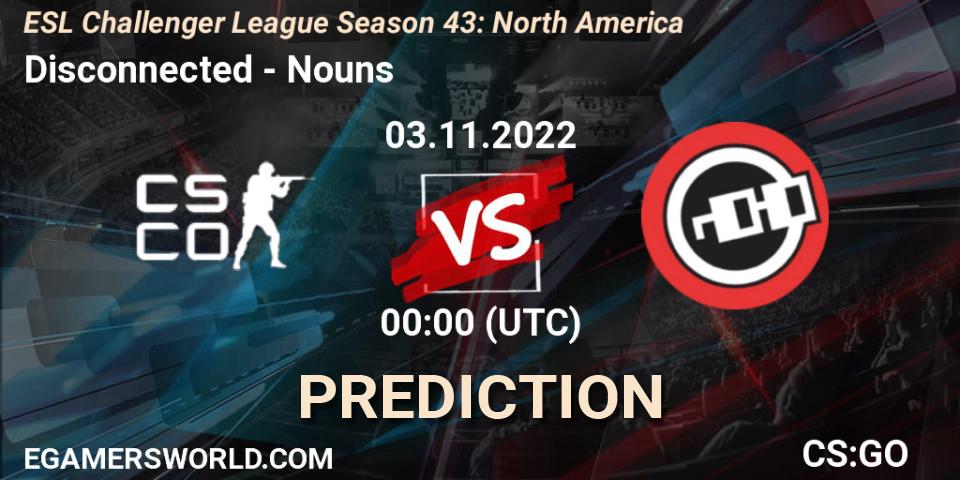 Pronóstico Disconnected - Nouns. 03.11.2022 at 00:00, Counter-Strike (CS2), ESL Challenger League Season 43: North America