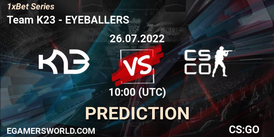Pronóstico Team K23 - EYEBALLERS. 26.07.2022 at 10:00, Counter-Strike (CS2), 1xBet Series
