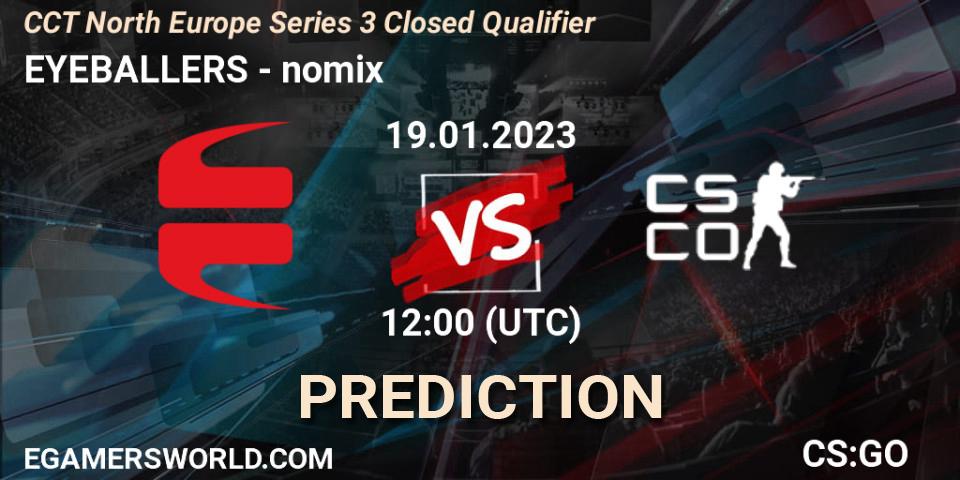 Pronóstico EYEBALLERS - nomix. 19.01.2023 at 12:30, Counter-Strike (CS2), CCT North Europe Series 3 Closed Qualifier