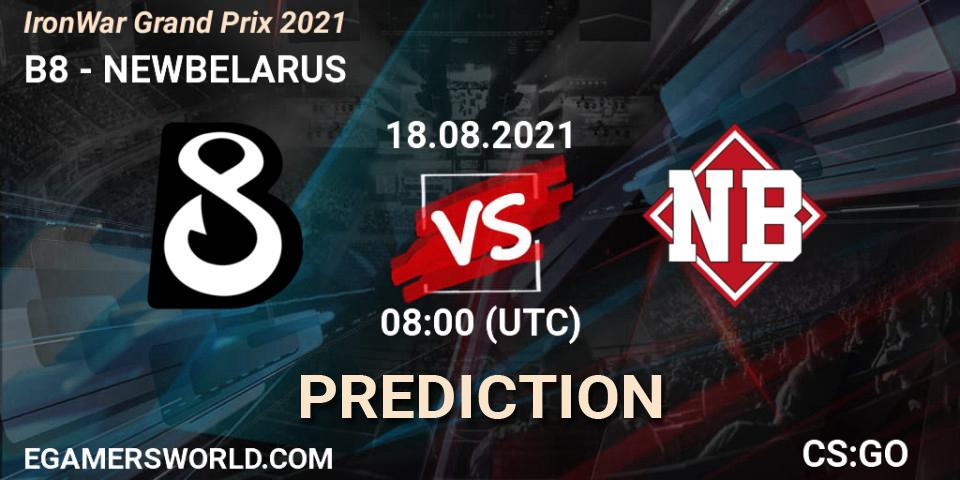 Pronóstico B8 - NEWBELARUS. 18.08.2021 at 08:10, Counter-Strike (CS2), IronWar Grand Prix 2021