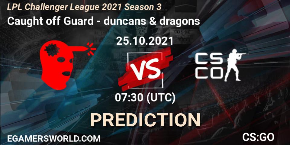 Pronóstico Caught off Guard - duncans & dragons. 25.10.2021 at 07:30, Counter-Strike (CS2), LPL Challenger League 2021 Season 3