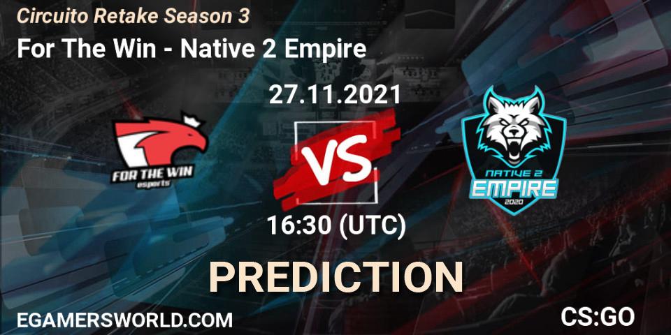 Pronóstico For The Win - Native 2 Empire. 27.11.2021 at 16:30, Counter-Strike (CS2), Circuito Retake Season 3