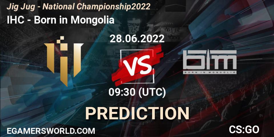 Pronóstico IHC - Born in Mongolia. 28.06.2022 at 09:30, Counter-Strike (CS2), Jig Jug - National Championship 2022