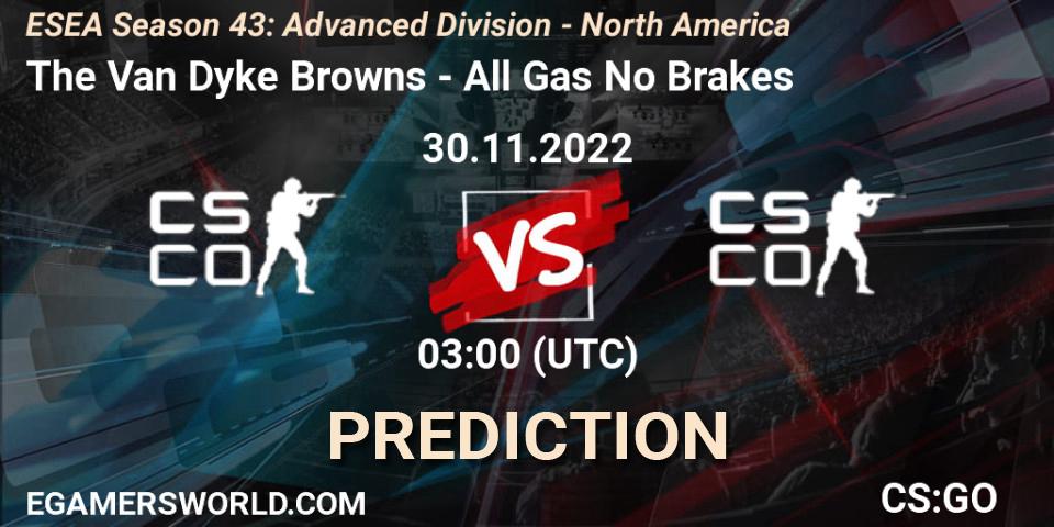 Pronóstico The Van Dyke Browns - All Gas No Brakes. 30.11.22, CS2 (CS:GO), ESEA Season 43: Advanced Division - North America