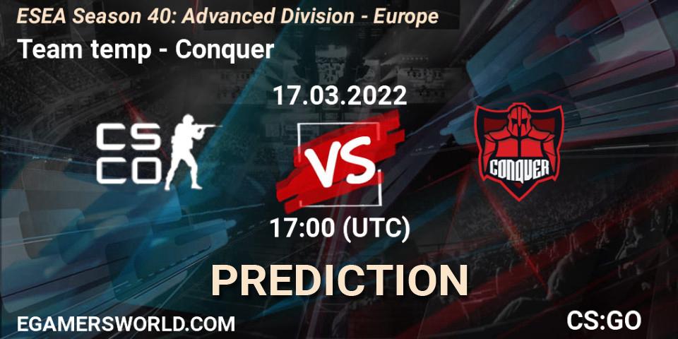 Pronóstico Team temp - Conquer. 17.03.2022 at 17:00, Counter-Strike (CS2), ESEA Season 40: Advanced Division - Europe