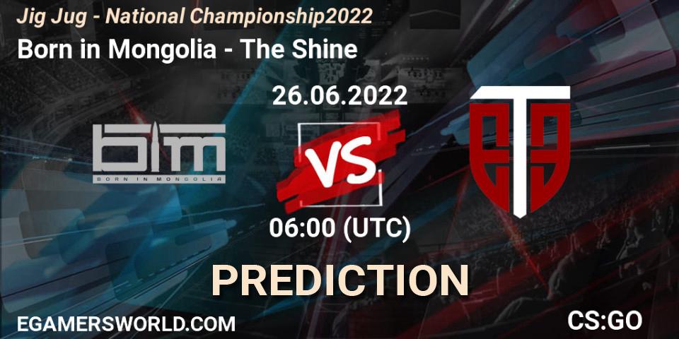 Pronóstico Born in Mongolia - The Shine. 26.06.2022 at 06:00, Counter-Strike (CS2), Jig Jug - National Championship 2022