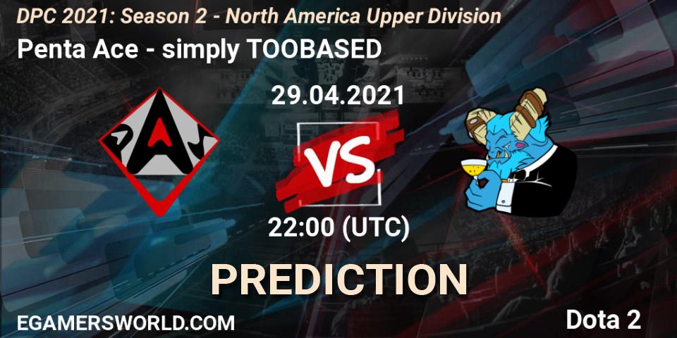 Pronóstico Penta Ace - simply TOOBASED. 29.04.2021 at 22:15, Dota 2, DPC 2021: Season 2 - North America Upper Division 