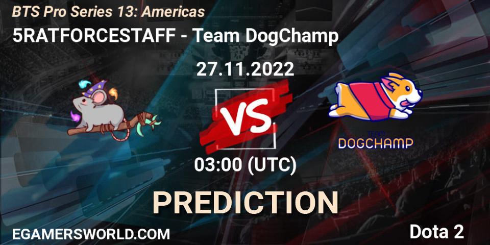 Pronóstico 5RATFORCESTAFF - Team DogChamp. 27.11.22, Dota 2, BTS Pro Series 13: Americas