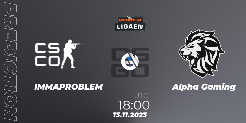 Pronóstico IMMAPROBLEM - Alpha Gaming. 13.11.2023 at 18:00, Counter-Strike (CS2), Dust2.dk Ligaen Season 24: Regular Season