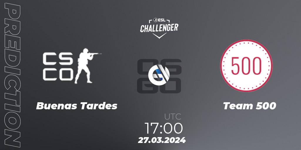 Pronóstico Buenas Tardes - Team 500. 27.03.24, CS2 (CS:GO), ESL Challenger #57: European Open Qualifier