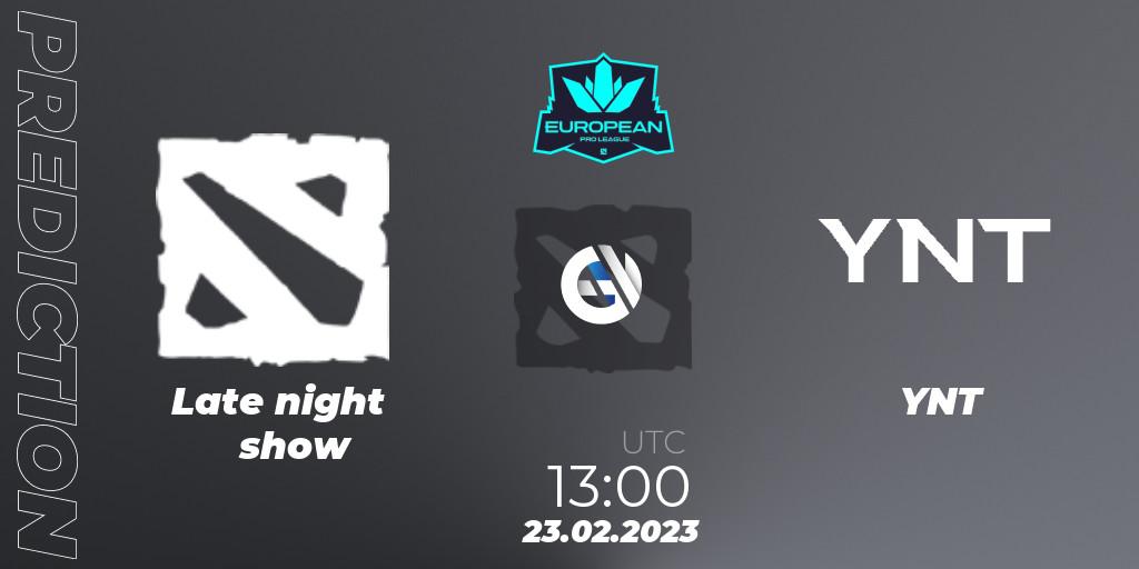 Pronóstico Late night show - YNT. 23.02.2023 at 12:57, Dota 2, European Pro League Season 7