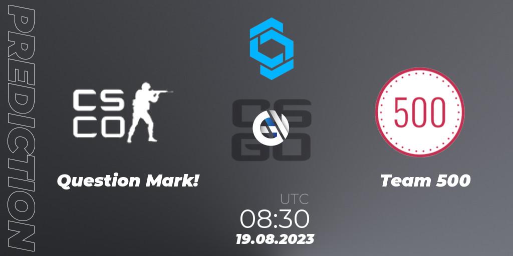 Pronóstico Question Mark! - Team 500. 19.08.2023 at 08:30, Counter-Strike (CS2), CCT East Europe Series #1