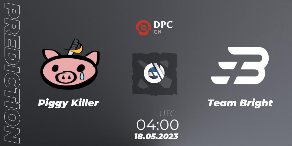 Pronóstico Piggy Killer - Team Bright. 18.05.2023 at 04:00, Dota 2, DPC 2023 Tour 3: CN Division I (Upper)