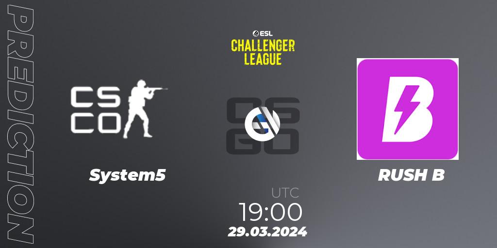 Pronóstico System5 - RUSH B. 29.03.24, CS2 (CS:GO), ESL Challenger League Season 47: Europe