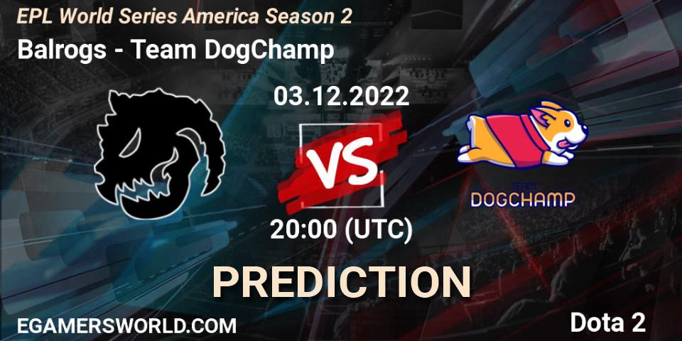 Pronóstico Balrogs - Team DogChamp. 03.12.22, Dota 2, EPL World Series America Season 2
